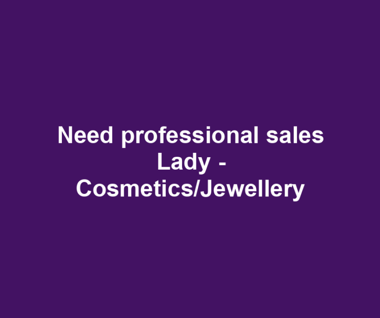 Need professional sales Lady - Cosmetics/Jewellery