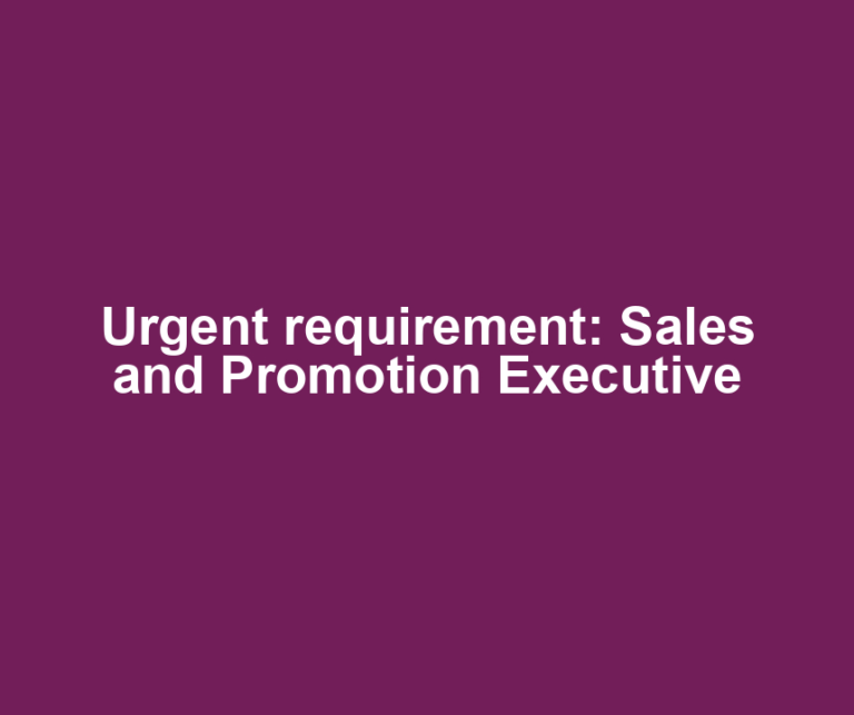 Urgent requirement: Sales and Promotion Executive