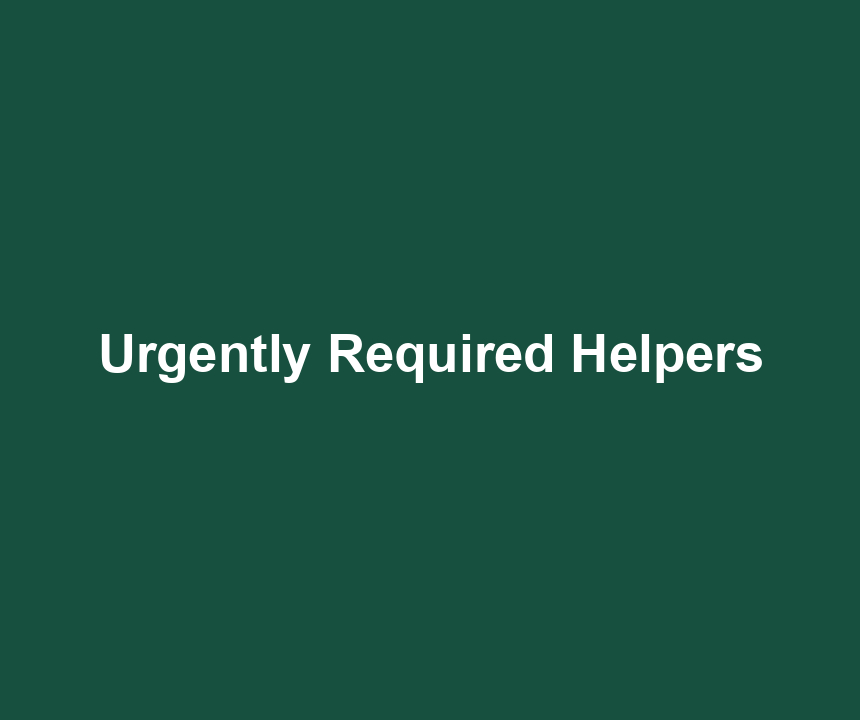 Urgently Required Helpers