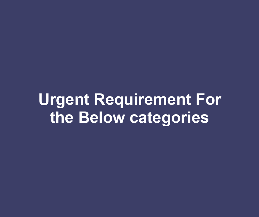 Urgent Requirement For the Below categories
