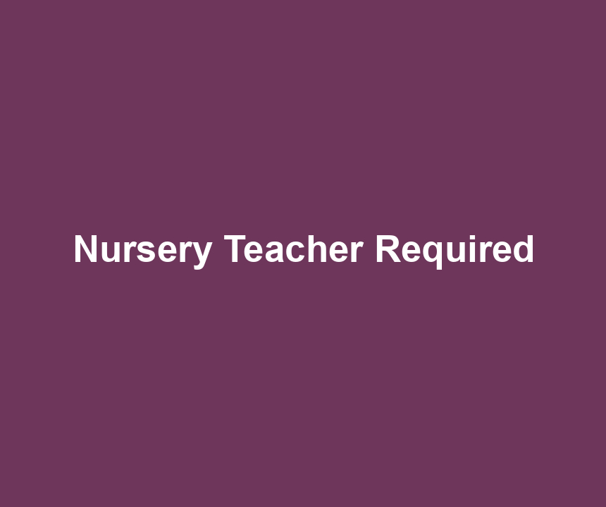 Nursery Teacher Required