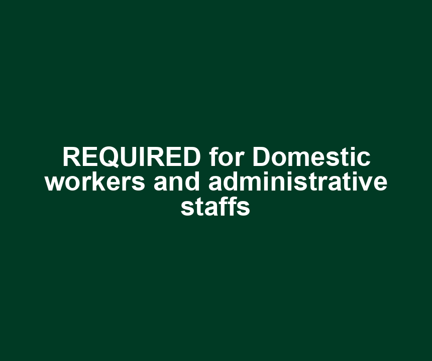 REQUIRED for Domestic workers and administrative staffs
