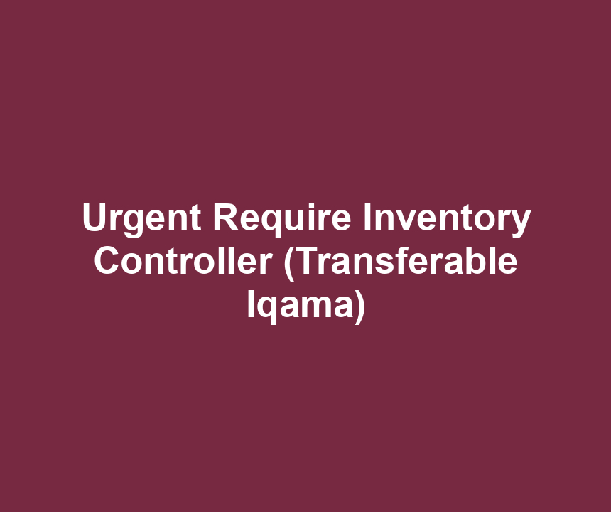 Urgent Require Inventory Controller (Transferable Iqama)