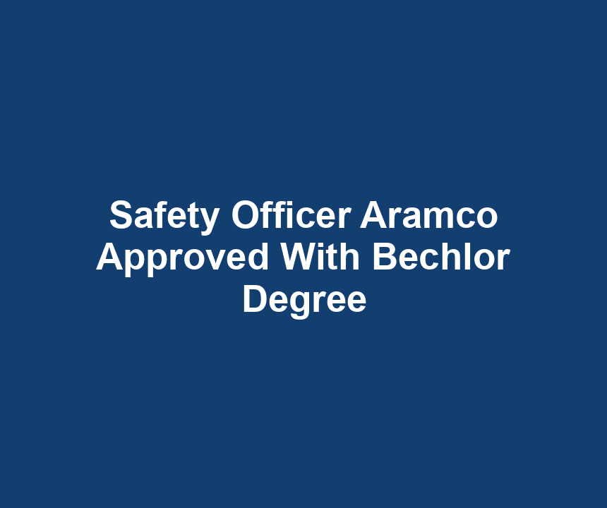 Safety Officer Aramco Approved With Bechlor Degree