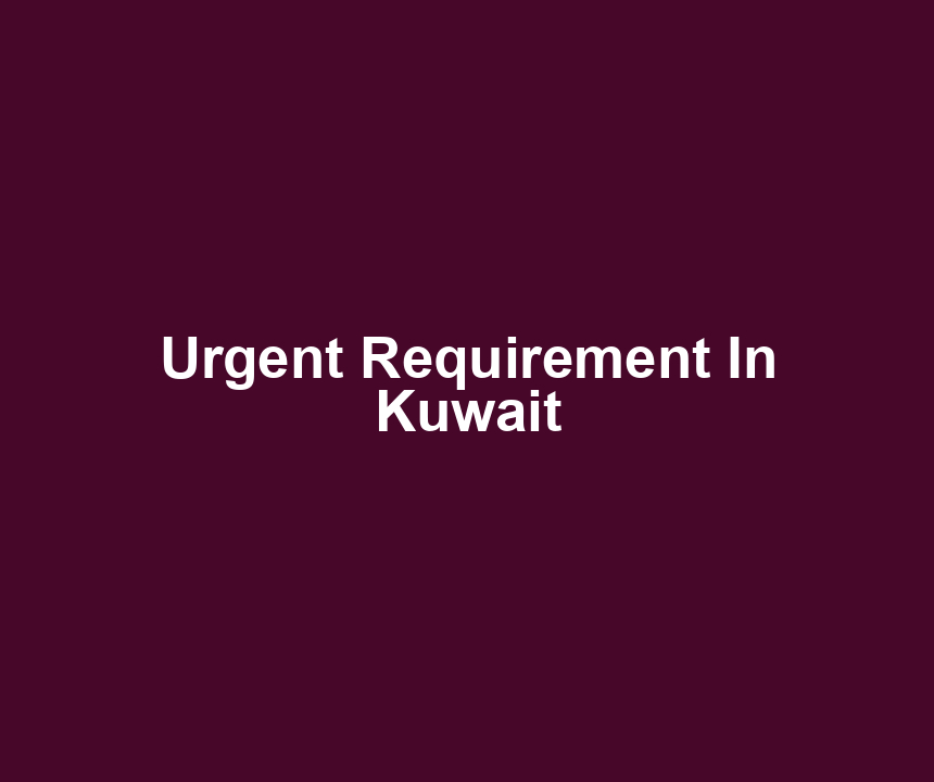 Urgent Requirement In Kuwait