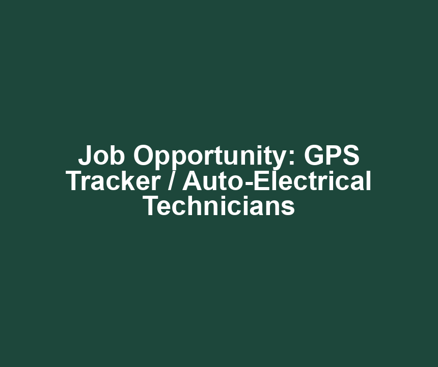 Job Opportunity: GPS Tracker / Auto-Electrical Technicians