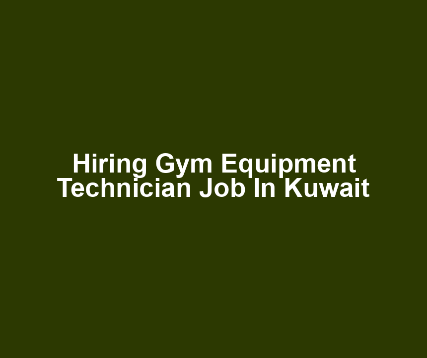 Hiring Gym Equipment Technician Job In Kuwait