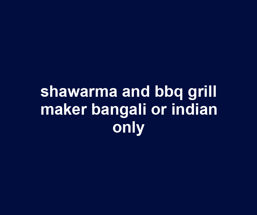 shawarma and bbq grill maker bangali or indian only