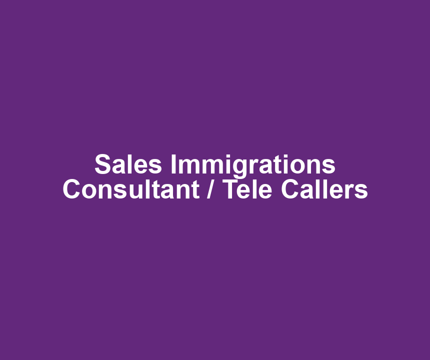Sales Immigrations Consultant / Tele Callers