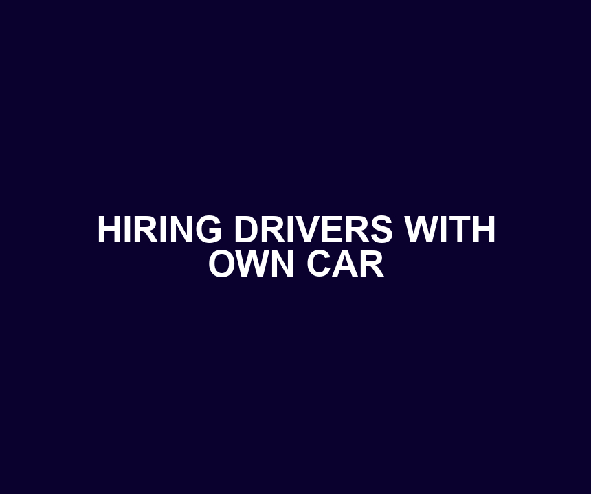 HIRING DRIVERS WITH OWN CAR