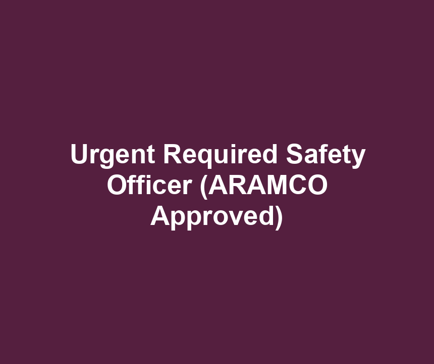 Urgent Required Safety Officer (ARAMCO Approved)