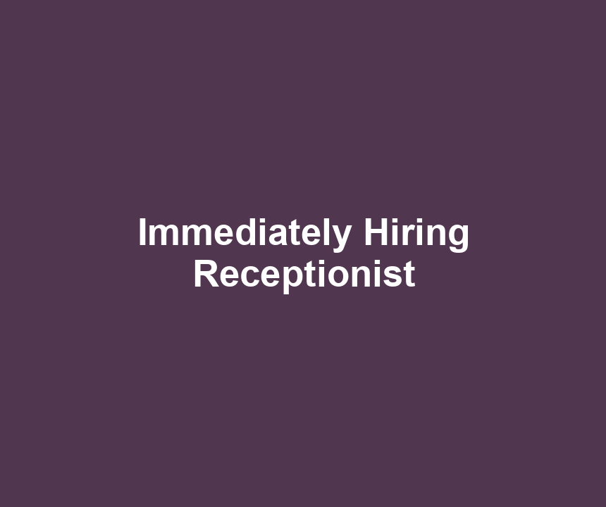 Immediately Hiring Receptionist