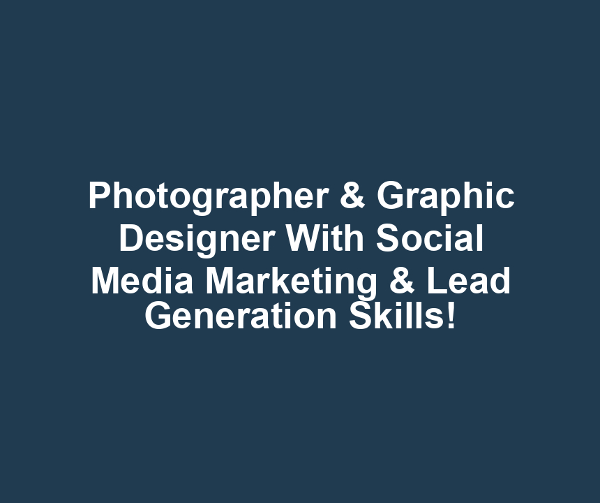 Photographer & Graphic Designer With Social Media Marketing & Lead Generation Skills!