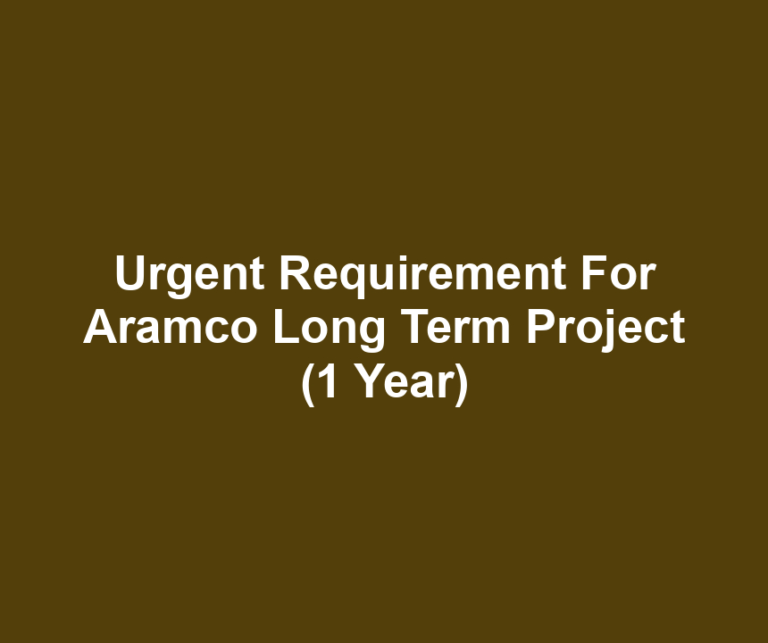 Urgent Requirement For Aramco Long Term Project (1 Year)