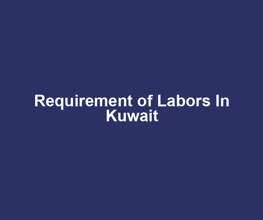Requirement of Labors In Kuwait