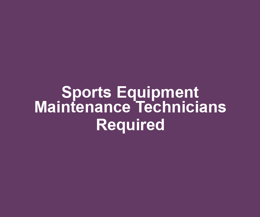 Sports Equipment Maintenance Technicians Required