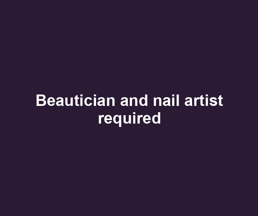 Beautician and nail artist required