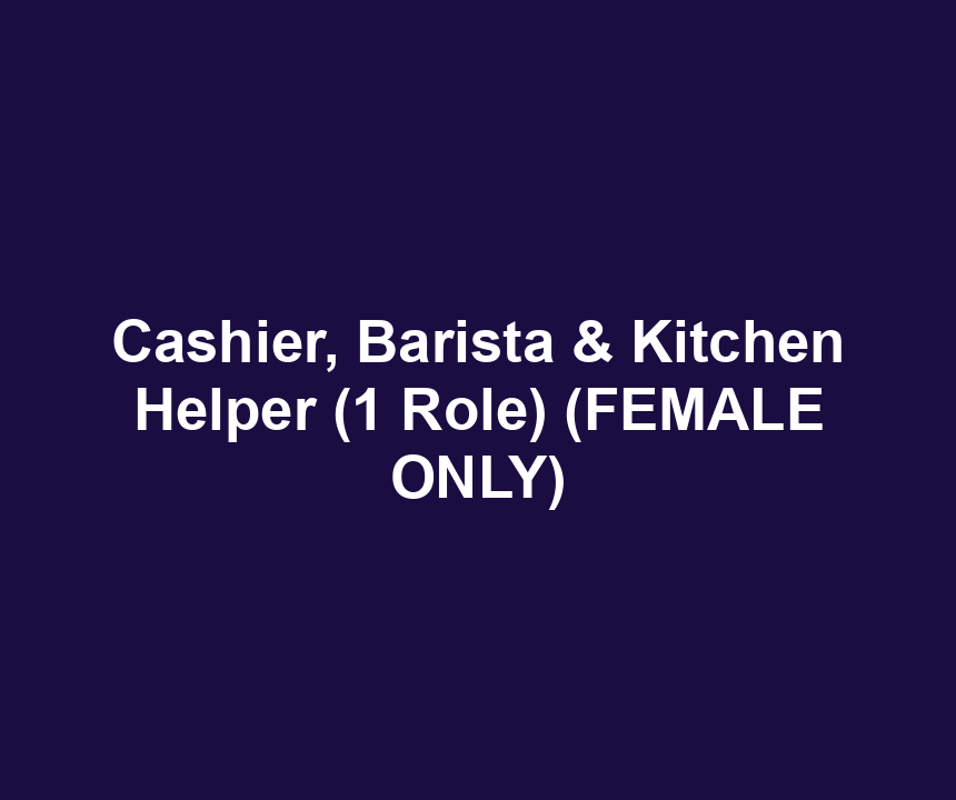 Cashier, Barista & Kitchen Helper (1 Role) (FEMALE ONLY)