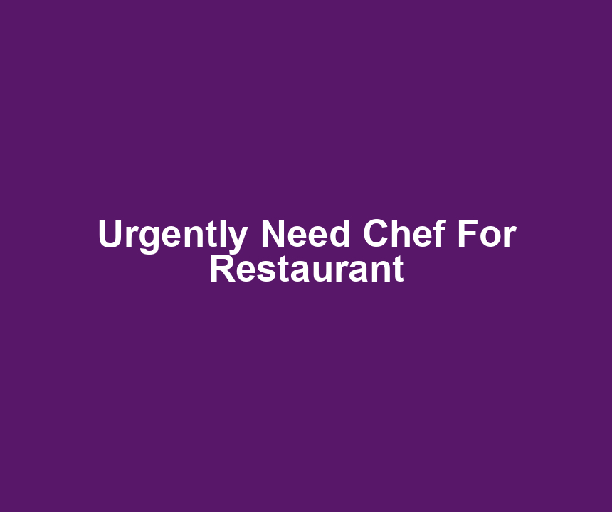 Urgently Need Chef For Restaurant