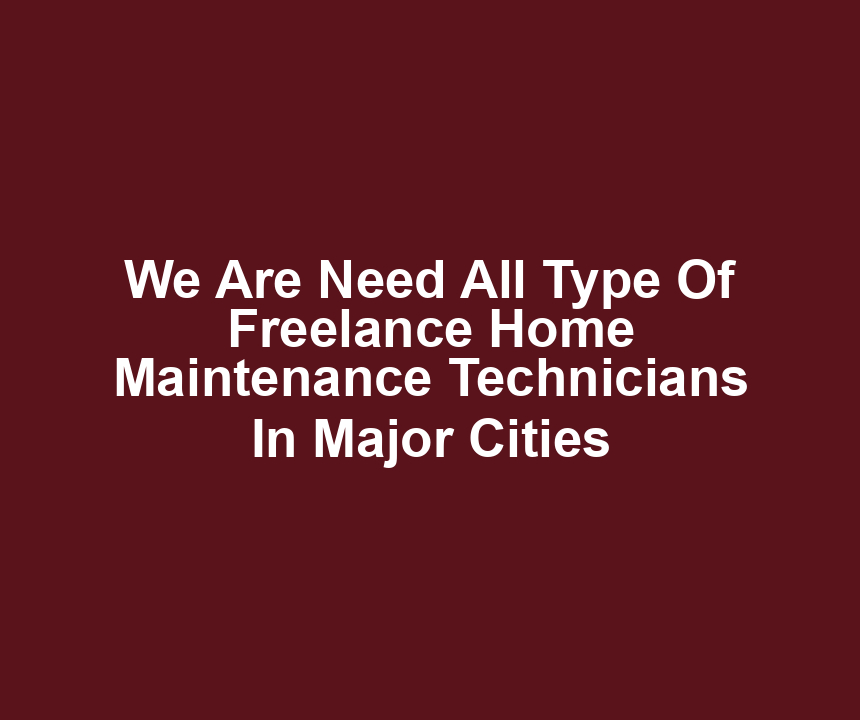 We Are Need All Type Of Freelance Home Maintenance Technicians In Major Cities