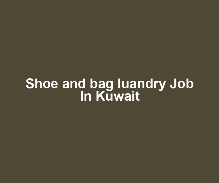 Shoe and bag luandry Job In Kuwait