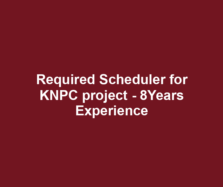 Required Scheduler for KNPC project - 8Years Experience