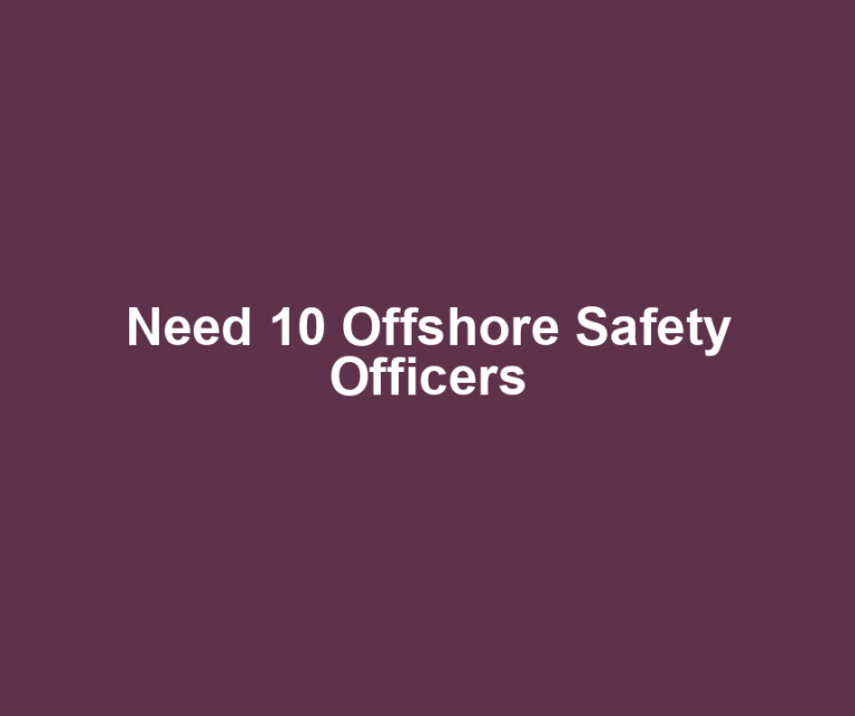 Need 10 Offshore Safety Officers