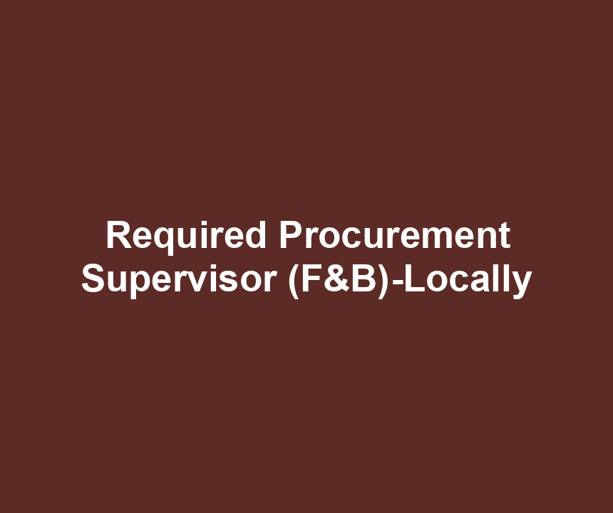 Required Procurement Supervisor (F&B)-Locally