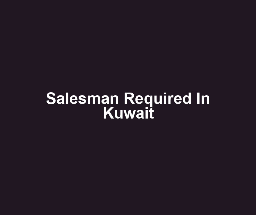 Salesman Required In Kuwait
