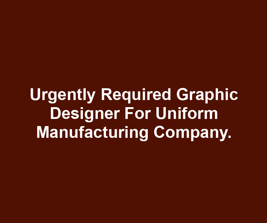 Urgently Required Graphic Designer For Uniform Manufacturing Company.