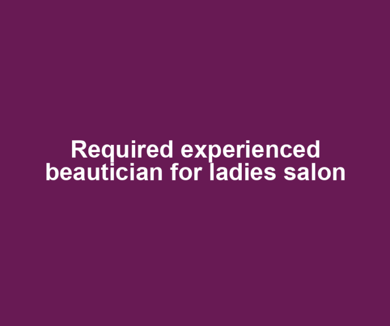 Required experienced beautician for ladies salon