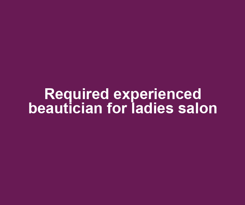 Required experienced beautician for ladies salon