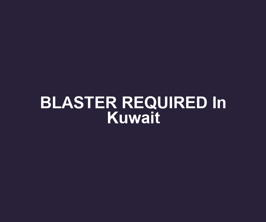BLASTER REQUIRED In Kuwait