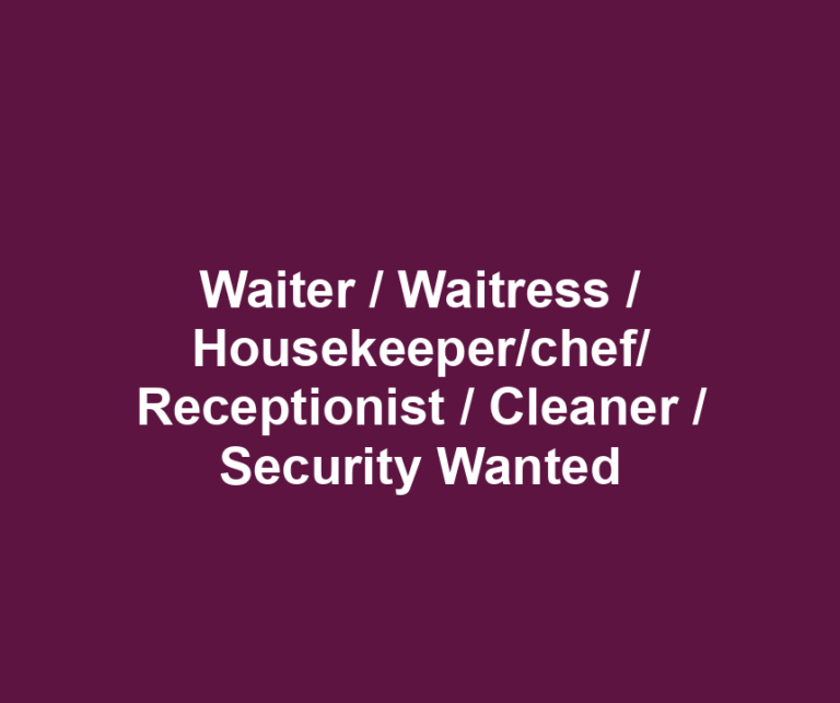 Waiter / Waitress / Housekeeper/chef/ Receptionist / Cleaner / Security Wanted