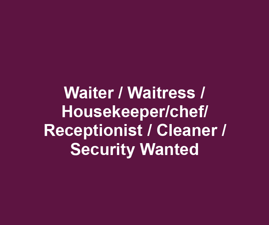 Waiter / Waitress / Housekeeper/chef/ Receptionist / Cleaner / Security Wanted