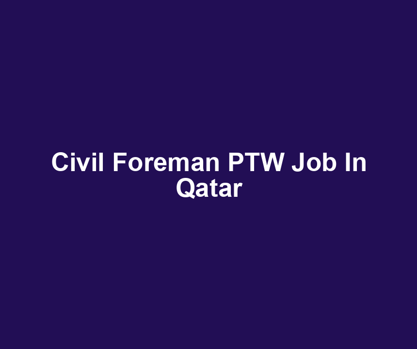 Civil Foreman PTW Job In Qatar