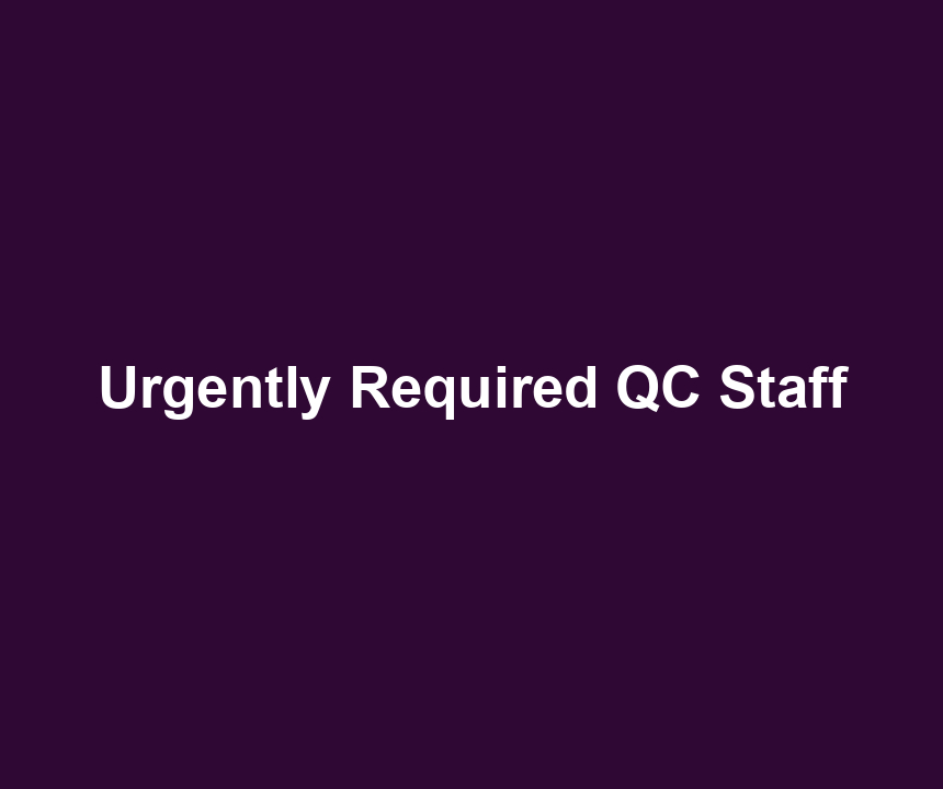 Urgently Required QC Staff