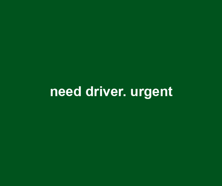 need driver. urgent