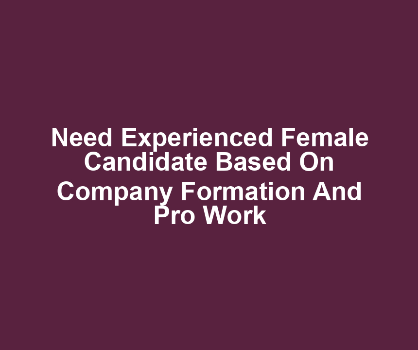 Need Experienced Female Candidate Based On Company Formation And Pro Work