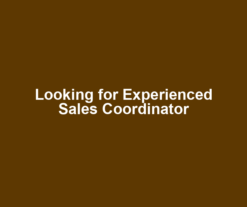 Looking for Experienced Sales Coordinator