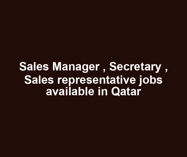 Sales Manager , Secretary , Sales representative jobs available in Qatar