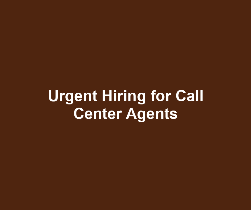Urgent Hiring for Call Center Agents