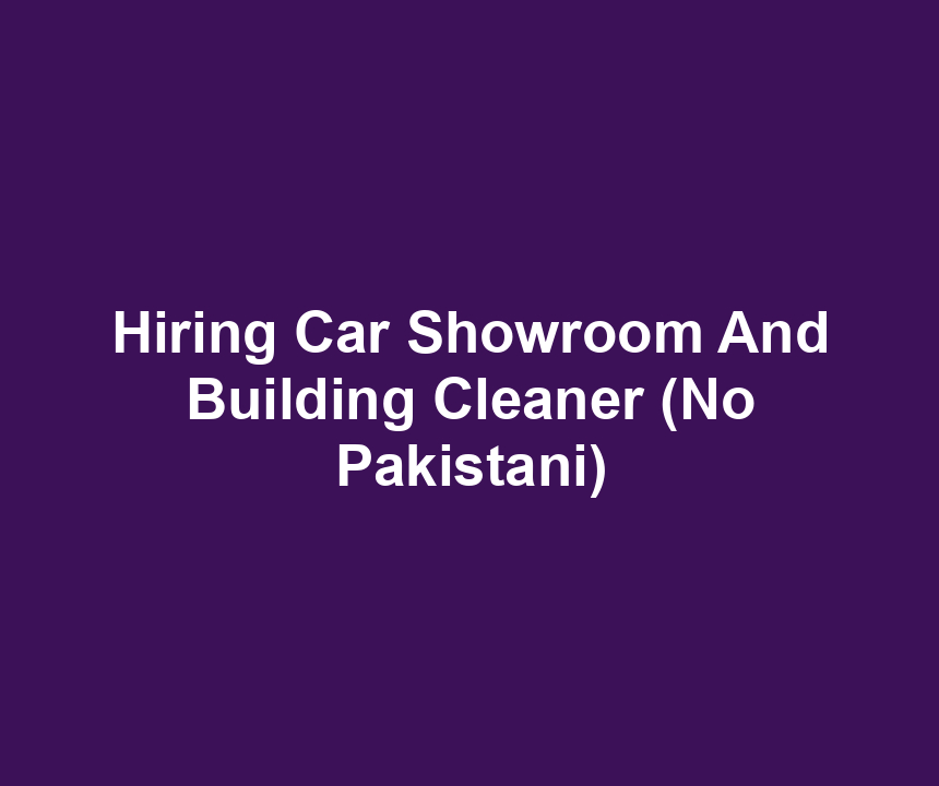 Hiring Car Showroom And Building Cleaner (No Pakistani)