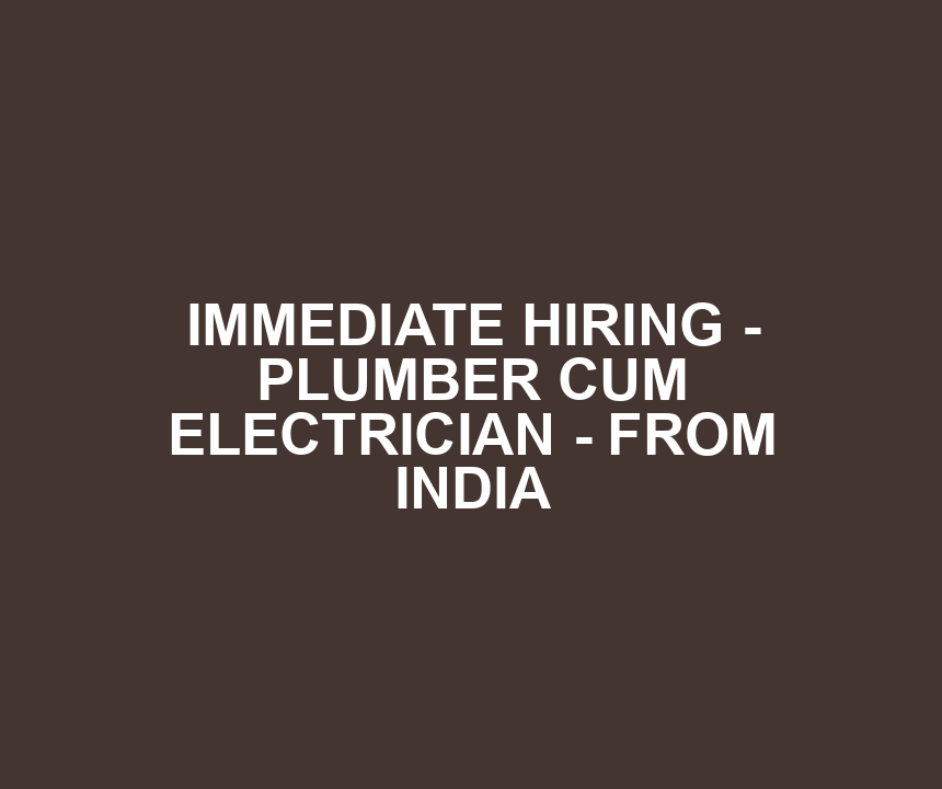 IMMEDIATE HIRING - PLUMBER CUM ELECTRICIAN - FROM INDIA