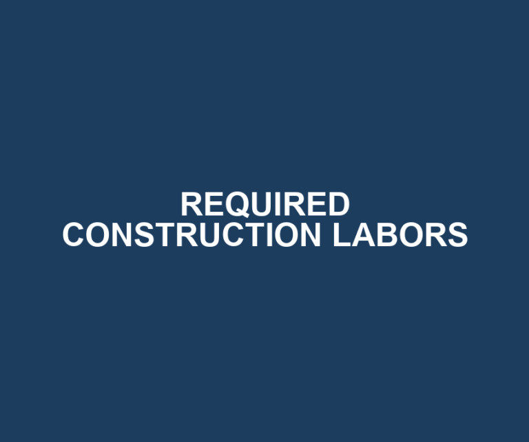 REQUIRED CONSTRUCTION LABORS