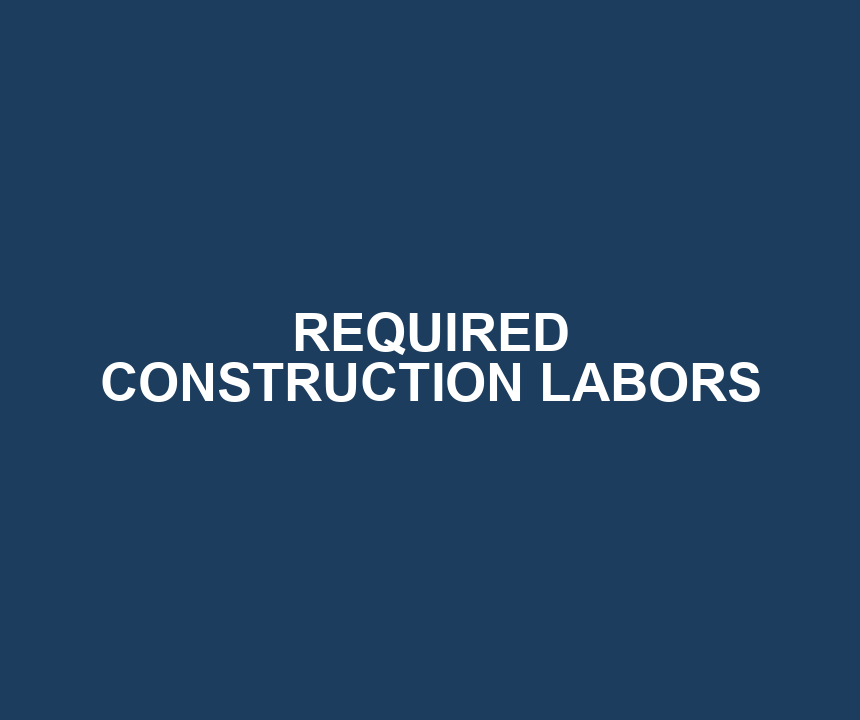 REQUIRED CONSTRUCTION LABORS