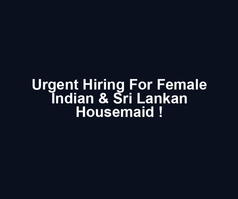 Urgent Hiring For Female Indian & Sri Lankan Housemaid !