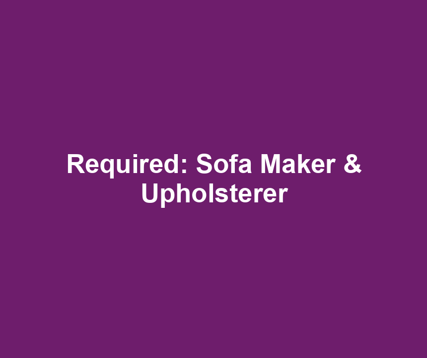 Required: Sofa Maker & Upholsterer