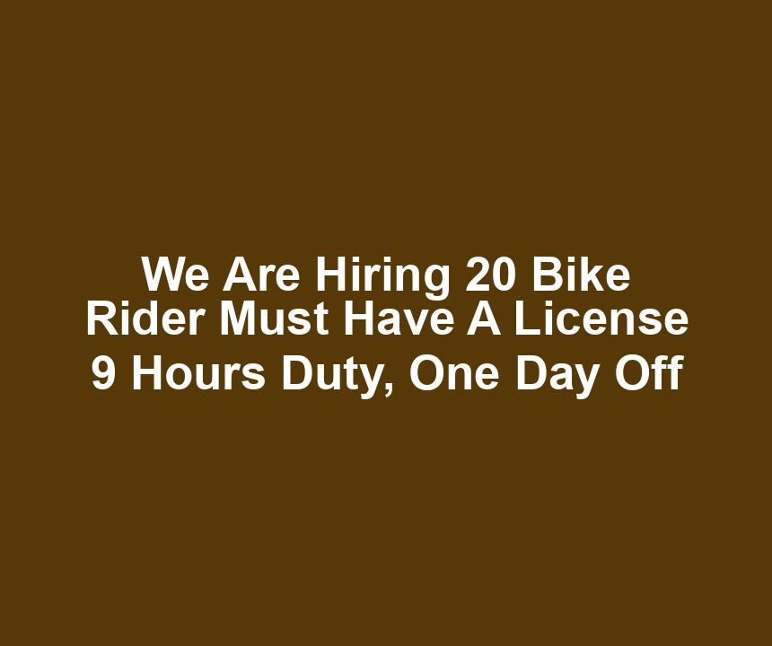 We Are Hiring 20 Bike Rider Must Have A License 9 Hours Duty, One Day Off