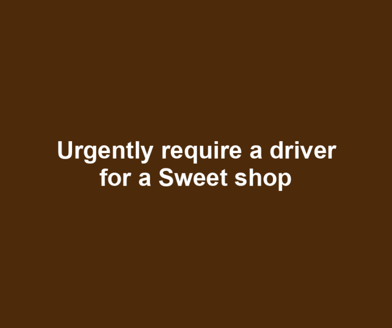 Urgently require a driver for a Sweet shop